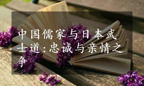 中国儒家与日本武士道:忠诚与亲情之争