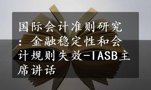 国际会计准则研究：金融稳定性和会计规则失效-IASB主席讲话