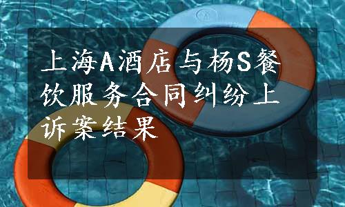 上海A酒店与杨S餐饮服务合同纠纷上诉案结果