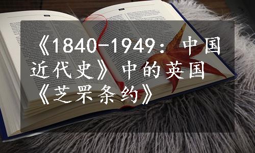 《1840-1949：中国近代史》中的英国《芝罘条约》
