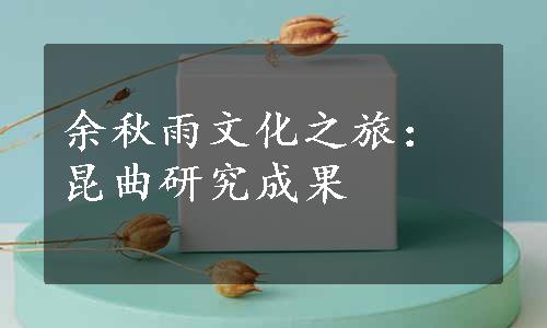 余秋雨文化之旅：昆曲研究成果