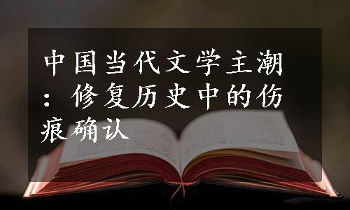 中国当代文学主潮：修复历史中的伤痕确认