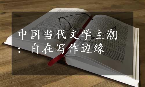 中国当代文学主潮：自在写作边缘