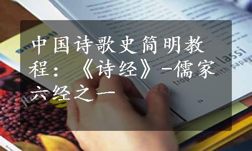 中国诗歌史简明教程：《诗经》-儒家六经之一