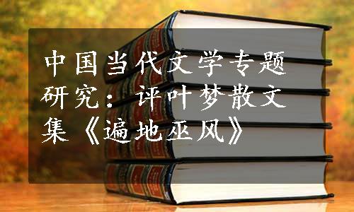 中国当代文学专题研究：评叶梦散文集《遍地巫风》