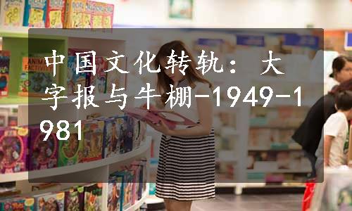 中国文化转轨：大字报与牛棚-1949-1981