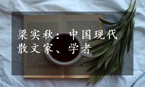 梁实秋：中国现代散文家、学者