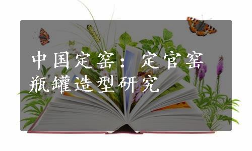 中国定窑：定官窑瓶罐造型研究