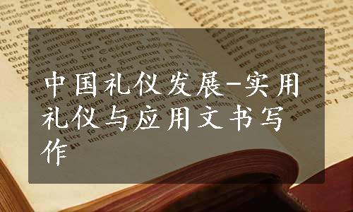 中国礼仪发展-实用礼仪与应用文书写作
