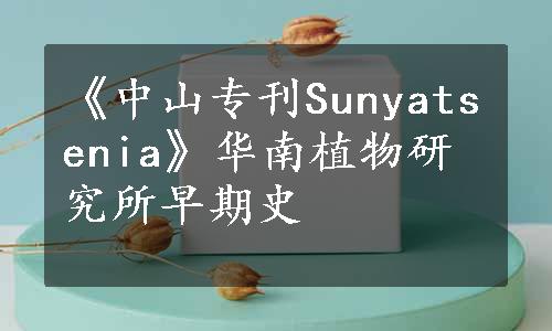 《中山专刊Sunyatsenia》华南植物研究所早期史
