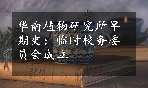 华南植物研究所早期史：临时校务委员会成立