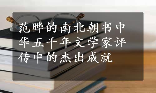 范晔的南北朝书中华五千年文学家评传中的杰出成就