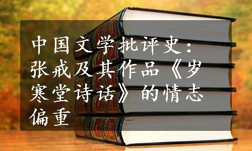 中国文学批评史：张戒及其作品《岁寒堂诗话》的情志偏重