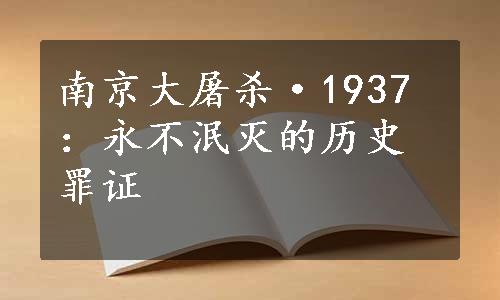 南京大屠杀·1937：永不泯灭的历史罪证