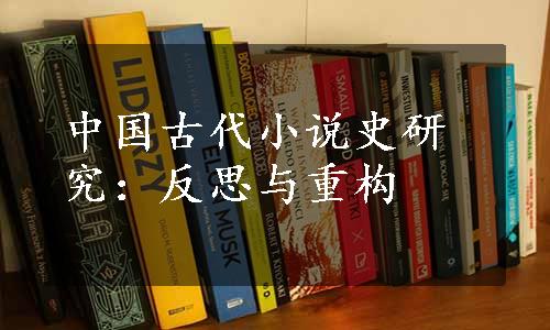 中国古代小说史研究：反思与重构