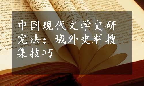 中国现代文学史研究法：域外史料搜集技巧