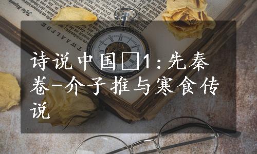 诗说中国•1:先秦卷-介子推与寒食传说