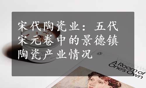 宋代陶瓷业：五代宋元卷中的景德镇陶瓷产业情况